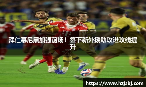 拜仁慕尼黑加强前场！签下新外援助攻进攻线提升