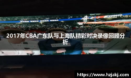2017年CBA广东队与上海队精彩对决录像回顾分析