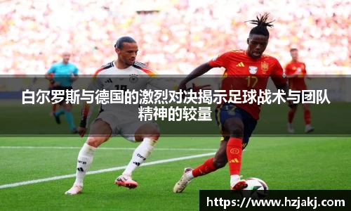 白尔罗斯与德国的激烈对决揭示足球战术与团队精神的较量