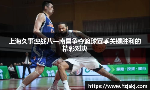上海久事迎战八一南昌争夺篮球赛季关键胜利的精彩对决